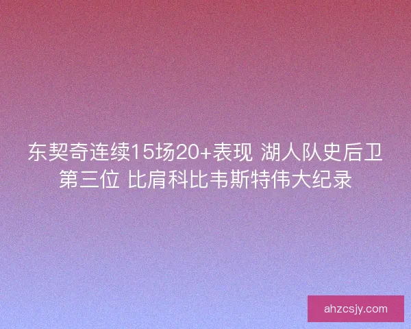 东契奇连续15场20+表现 湖人队史后卫第三位 比肩科比韦斯特伟大纪录